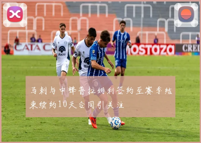 马刺与中锋普拉姆利签约至赛季结束续约10天合同引关注