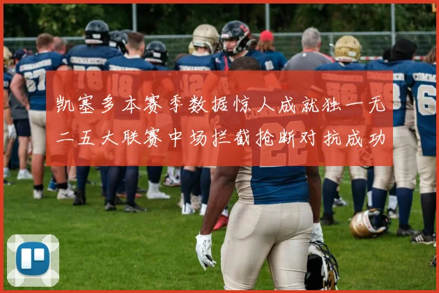 凯塞多本赛季数据惊人成就独一无二五大联赛中场拦截抢断对抗成功均超标